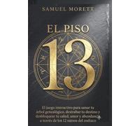 El Piso 13: El juego interactivo para sanar tu árbol genealógico, destrabar tu destino y desbloquear tu salud, amor y abundancia a través de los 12 signos del zodiaco