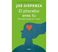 El Placebo Eres Tú. Descubre El Poder de Tu Mente / You Are the Placebo: Making Your Mind Matter