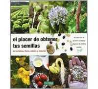 El placer de obtener tus semillas: de hortalizas, flores, árboles y arbustos: 1 (Guías para la Fertilidad de la Tierra)