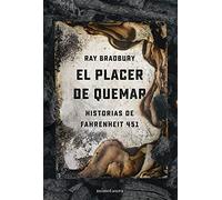 El placer de quemar: Historias de Fahrenheit 451 (Biblioteca Ray Bradbury)