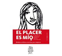 El placer es mío. Relatos eróticos escritos por mujeres: Relatos eróticos escritos por mujeres / Erotic Stories Written by Women