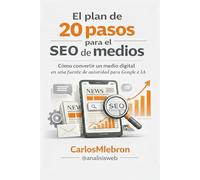 El plan de 20 pasos para el SEO de medios.: “Cómo convertir un medio digital en una fuente de autoridad para Google y la IA”