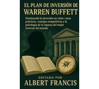 El plan de inversión de Warren Buffett: Dominando la inversión en valor: casos prácticos, ventajas competitivas y la psicología de la riqueza del mejor inversor del mundo