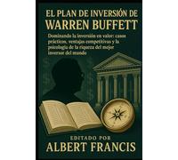 El plan de inversión de Warren Buffett: Dominando la inversión en valor: casos prácticos, ventajas competitivas y la psicología de la riqueza del mejor inversor del mundo
