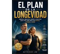 El Plan de la Longevidad: Hábitos, ejercicio, sueño y nutrición para vivir más años con fuerza, energía y salud