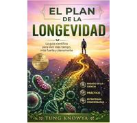 El Plan de la Longevidad: La guía científica para vivir más tiempo, más fuerte y plenamente (Design Your Six-Seven Life)