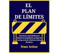 EL PLAN DE LÍMITES: 10 prácticas comprobadas para detectar la manipulación, proteger la mente y construir relaciones sanas y duraderas