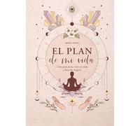 El plan de mi vida: Una guía para crear tu vida y hacerla mágica