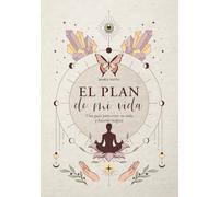 El plan de mi vida: Una guía para crear tu vida y hacerla mágica