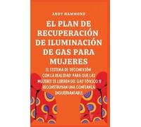 El Plan de Recuperación de Iluminación de Gas Para Mujeres: El Sistema de 'Reconexión con la Realidad' para que las Mujeres Se Liberen del Gas Tóxico y Reconstruyan una Confianza Inquebrantable