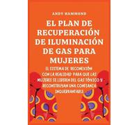El Plan de Recuperación de Iluminación de Gas Para Mujeres: El Sistema de 'Reconexión con la Realidad' para que las Mujeres Se Liberen del Gas Tóxico y Reconstruyan una Confianza Inquebrantable
