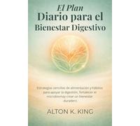 El Plan Diario para el Bienestar Digestivo: Estrategias sencillas de alimentación y hábitos para apoyar la digestión, fortalecer el microbioma y crear un bienestar duradero
