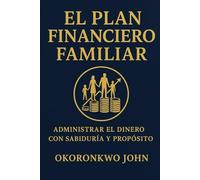 EL PLAN FINANCIERO FAMILIAR: ADMINISTRAR EL DINERO CON SABIDURÍA Y PROPÓSITO: 12 (Family Series)