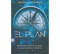 El Plan: Recuerda el plan de tu alma y vive al máximo tu destino