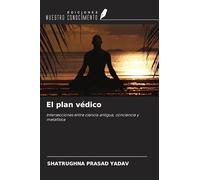 El plan védico: Intersecciones entre ciencia antigua, conciencia y metafísica