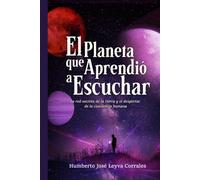 El Planeta que Aprendió a Escuchar.: La red secreta de la tierra y el despertar de la conciencia humana.
