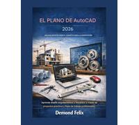EL PLANO DE AutoCAD 2026 UNA GUÍA DEFINITIVA DESDE EL CONCEPTO HASTA LA CONSTRUCCIÓN: Aprenda diseño arquitectónico y mecánico a través de proyectos prácticos y flujos de trabajo profesionales.