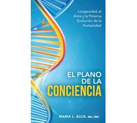 El Plano de la Conciencia: Longevidad, el Alma y la Próxima Evolución de la Humanidad: 11 (Serie el Camino Hacia el Bienestar, la Libertad, y el Legado)