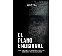 El plano emocional: Domine la inteligencia emocional, desarrolle una resiliencia inquebrantable y lidere con serena claridad (La Serie Psicología Blueprint)