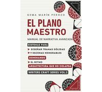 El Plano Maestro: Arquitectura narrativa avanzada, diseño de escenas y manipulación del tiempo (Serie Writers Craft nº 3)