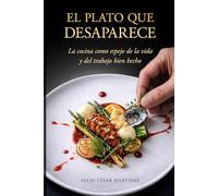 EL PLATO QUE DESAPARECE: La cocina como espejo de la vida y del trabajo bien hecho