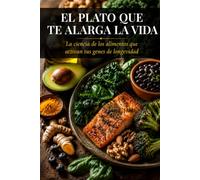 EL PLATO QUE TE ALARGA LA VIDA: La ciencia de los alimentos que activan tus genes de longevidad