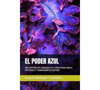 EL PODER AZUL: UNA HISTORIA DE LIDERAZGO,FE Y CORAJE PARA UNIR A UN PUEBLO Y TRANSFOMAR SU DESTINO
