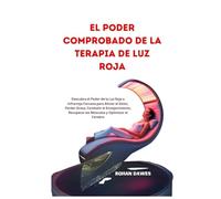 El Poder Comprobado de la Terapia de Luz Roja: Descubra el Poder de la Luz Roja e Infrarroja Cercana para Aliviar el Dolor, Perder Grasa, Combatir el ... Recuperar los Músculos y Optimizar el Cerebro