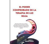El Poder Comprobado de la Terapia de Luz Roja: Descubra el Poder de la Luz Roja e Infrarroja Cercana para Aliviar el Dolor, Perder Grasa, Combatir el ... Mitochondria, Mind, and Body, Ancient Wisdom)