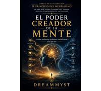 EL PODER CREADOR DE LA MENTE: Lo que realmente podemos transformar... y lo que no: COLECCIÓN EL PRINCIPIO DEL MENTALISMO: La idea que podría cambiar para siempre nuestra comprensión de la realidad