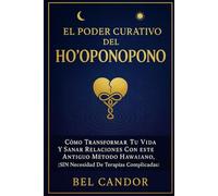 EL PODER CURATIVO DEL HO'OPONOPONO: Cómo transformar tu vida y sanar relaciones con este antiguo método hawaiano, ¡SIN necesidad de terapias complicadas!: 2 (hoponopono en español)
