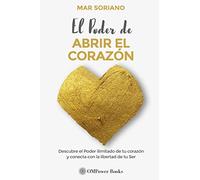 EL PODER DE ABRIR EL CORAZÓN: Descubre el Poder Ilimitado de tu Corazón y Conecta con la Libertad de tu Ser