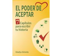 EL PODER DE ACEPTAR: SIE7E CAPÍTULOS PARA TRAZAR TU HISTORIA