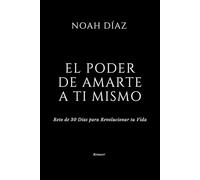 El Poder de Amarte a Ti Mismo: Suelta el pasado, pon límites y construye tu nueva identidad en 30 días