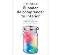 El poder de comprender tu interior: Entiende Tu Mente, Maneja Tus Emociones, Conecta Con Tu Esencia (Vergara)