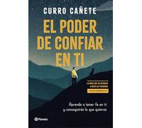El poder de confiar en ti: Aprende a tener fe en ti y conseguirás lo que quieras – Edición especial
