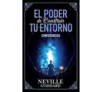 El Poder De Construir Tu Enterno - Conferencias de Neville Goddard