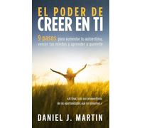 El poder de creer en ti: 9 pasos para aumentar tu autoestima, vencer tus miedos y aprender a quererte (Desarrollo Personal Y Autoayuda)
