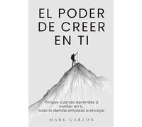 EL PODER DE CREER EN TI: Porque cuando aprendes a confiar en ti, todo lo demás empieza a encajar