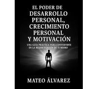 El poder de Desarrollo personal, Crecimiento personal y motivación: Una guía práctica para convertirte en la mejor versión de ti mismo (Serie de aprendizaje de audio 101)