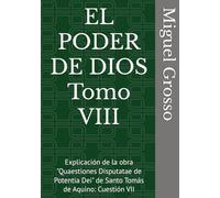 EL PODER DE DIOS Tomo VIII: Explicación de la obra "Quaestiones Disputatae de Potentia Dei" de Santo Tomás de Aquino: Cuestión VII (La Sabiduría tomista: Reflexiones sobre el Poder de Dios)
