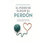 El Poder de Elegir el Perdón: Un camino de sanación emocional para soltar el pasado y vivir en paz: 10 (Orlando Murillo Autor)
