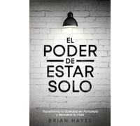 El Poder de Estar Solo: Transforma tu Soledad en Fortaleza y Renueva tu Vida