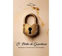 EL PODER DE GUARDARSE: PREPARANDO EL CORAZÓN PARA EL AMOR VERDADERO