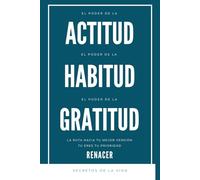 El Poder De La Actitud. El Poder De La Habitud. El Poder De La Gratitud.: Secretos De La Vida. La Ruta Hacia Tu Mejor Versión, Tu Eres Tu Prioridad.los secretos de la mente millonaria