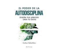 El poder de la Autodisciplina: Diseña tus habitos, crea tu exito