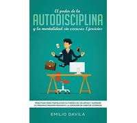 El poder de la autodisciplina y la mentalidad sin excusas ejercicios: Prácticos para fortalecer su fuerza de voluntad y superar la procrastinación mediante la creación de hábitos atómicos