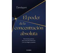 El poder de la concentración absoluta: Herramientas prácticas para curarse de la distracción y vivir con alegría y propósito (Autoconocimiento)