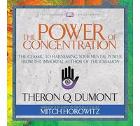El poder de la concentración (clásicos condensados): el clásico para aprovechar tu poder mental del autor inmortal de Kybalion