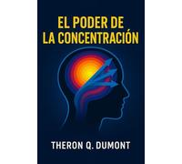 El Poder de La Concentración: Cómo superar las distracciones y transformar los pensamientos en éxito